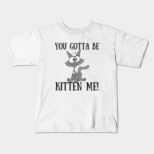 YOU GOTTA TO BE KITTEN ME Funny Cat Kids T-Shirt